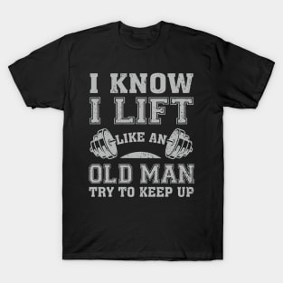 I Know I Lift Like An Old Man Try To Keep Up T-Shirt